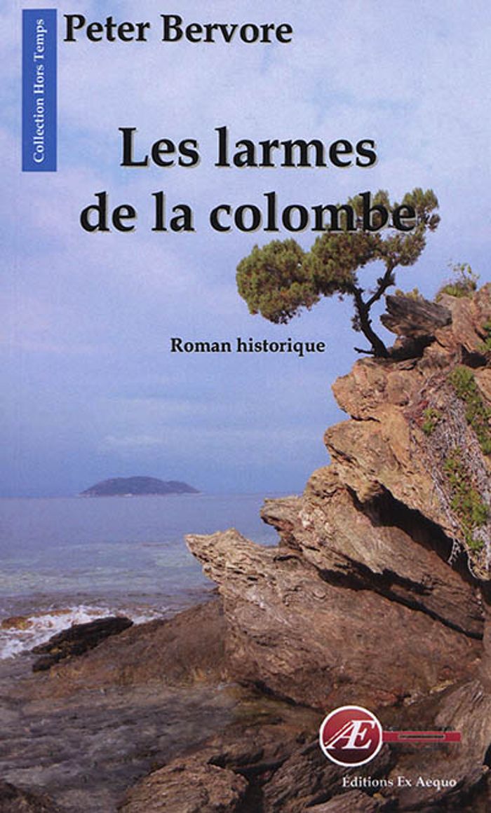 Couverture du livre « LES LARMES DE LA COLOMBE - ROMAN HISTORIQUE » de Peter Bervore, librairie Les Contes Infusés à Corte