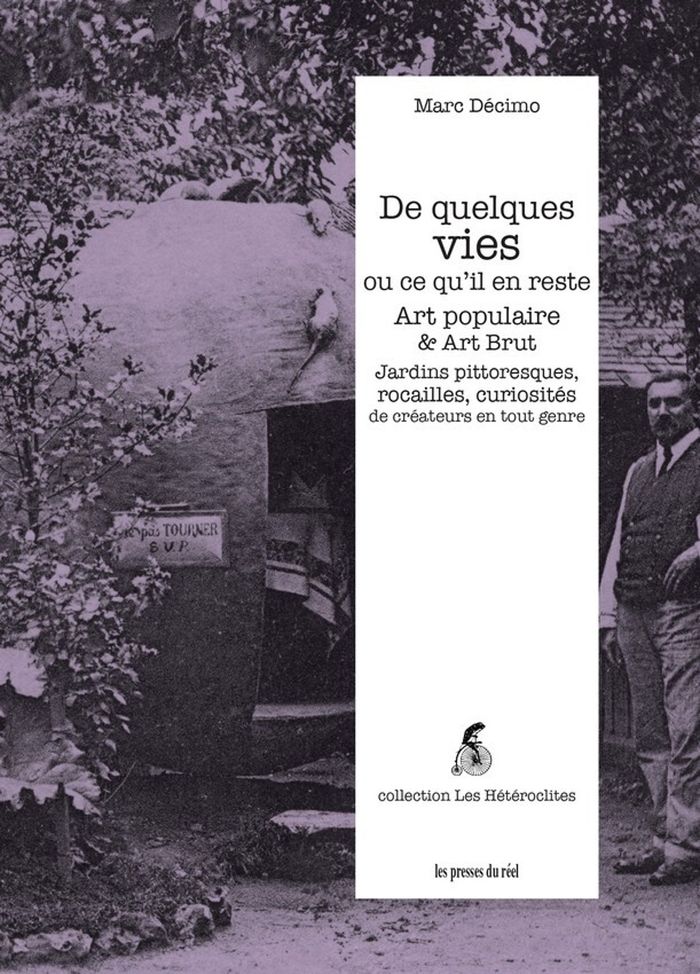 Couverture du livre « De quelques vies ou ce qu'il en reste : art populaire & art brut, jardins pittoresques, rocailles, curiosités de créateurs en tout genre » de Marc Décimo, librairie Les Contes Infusés à Corte