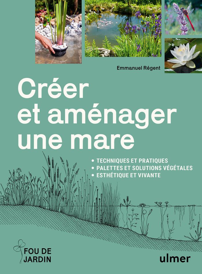 Couverture du livre « Créer et aménager une mare : techniques et pratiques, palettes et solutions végétales, esthétique et vivante » de Emmanuel Régent, librairie Les Contes Infusés à Corte
