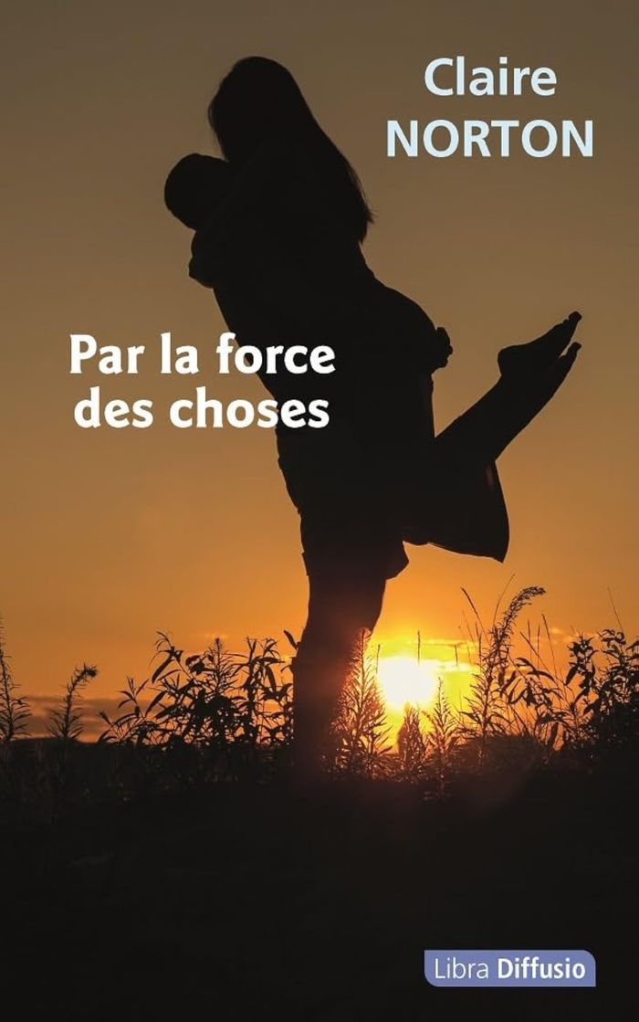 Couverture du livre « Par la force des choses : roman » de Claire Norton, librairie Les Contes Infusés à Corte