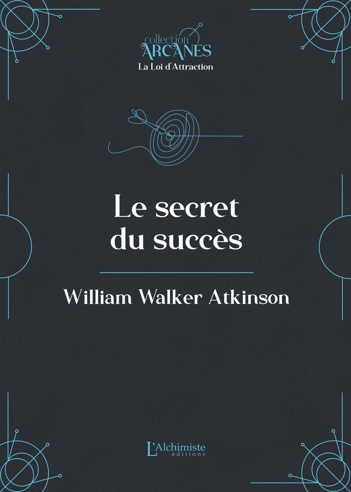 Couverture du livre « Le secret du succès : un cours en neuf leçons sur le thème de l'application des pouvoirs latents de l'individu pour atteindre le succès dans la vie - nouvelle traduction - texte intégral » de William Walker Atkinson, librairie Les Contes Infusés à Corte