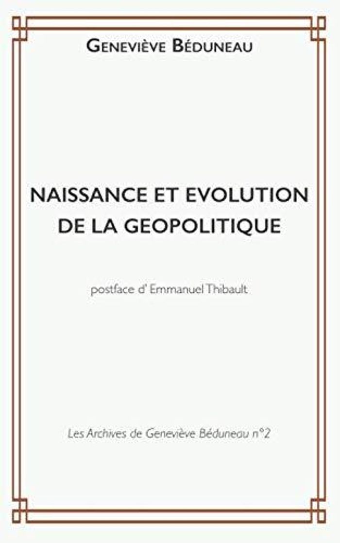 Couverture du livre « LES ARCHIVES DE GENEVIEVE BEDUNEAU - T02 - NAISSANCE ET EVOLUTION DE LA GEOPOLITIQUE » de Genevieve Beduneau, librairie Les Contes Infusés à Corte