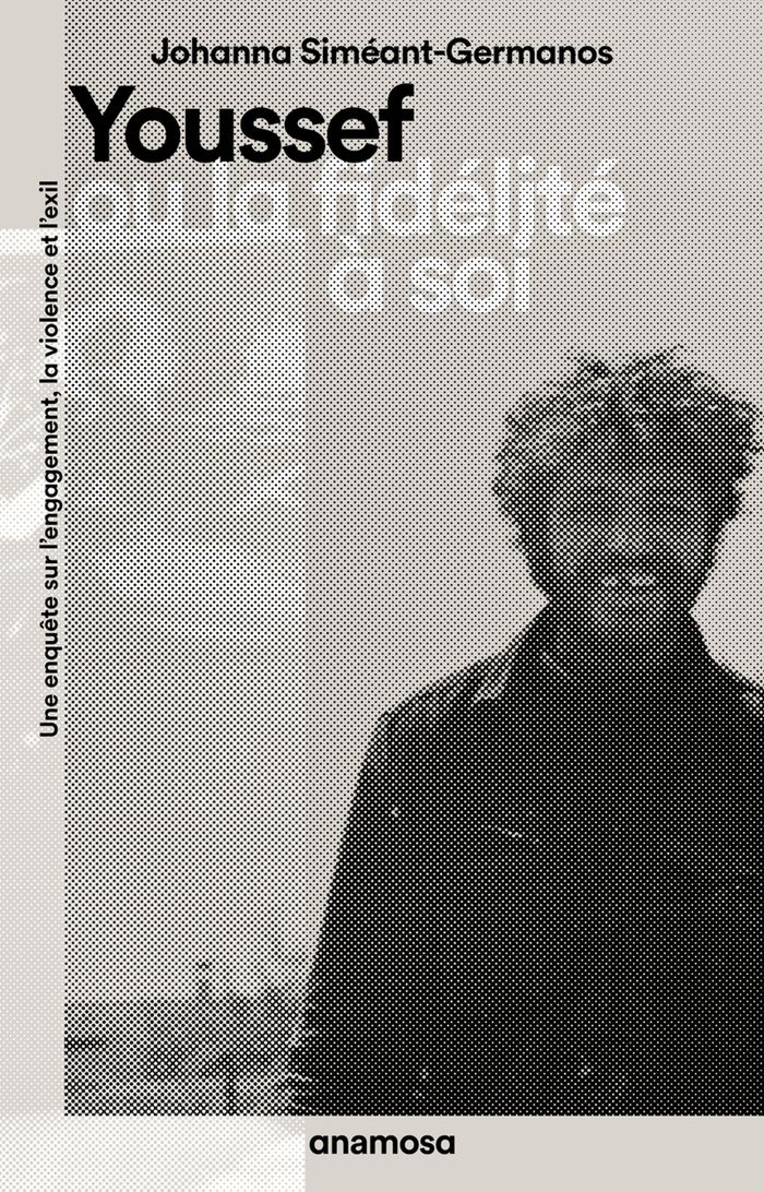 Couverture du livre « Youssef ou la fidélité à soi : une enquête sur l'engagement, la violence et l'exil » de Johanna Siméant-Germanos, librairie Les Contes Infusés à Corte