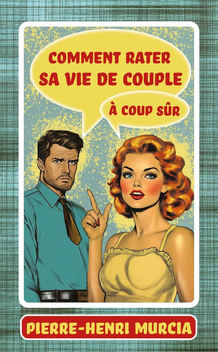 Couverture du livre « Comment rater sa vie de couple à coup sûr » de Pierre-Henri Murcia, librairie Les Contes Infusés à Corte