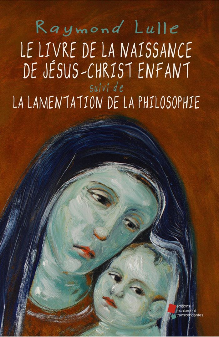 Couverture du livre « Le livre de la naissance de Jésus-Christ enfant : suivi de La lamentation de la philosophie.Deux opuscules contre l'averroïsme parisien » de Raymond Lulle, librairie Les Contes Infusés à Corte