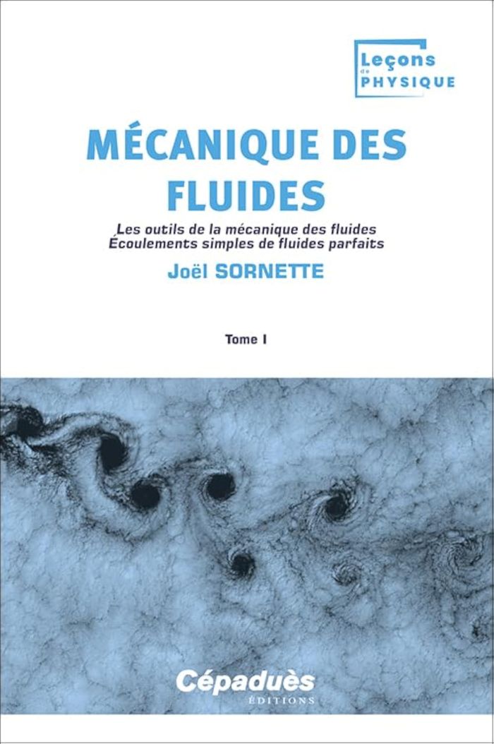 Couverture du livre « MECANIQUE DES FLUIDES. TOME 1 - LES OUTILS DE LA MECANIQUE DES FLUIDES. ECOULEMENTS SIMPLES DE FLUID » de Joel Sornette, librairie Les Contes Infusés à Corte