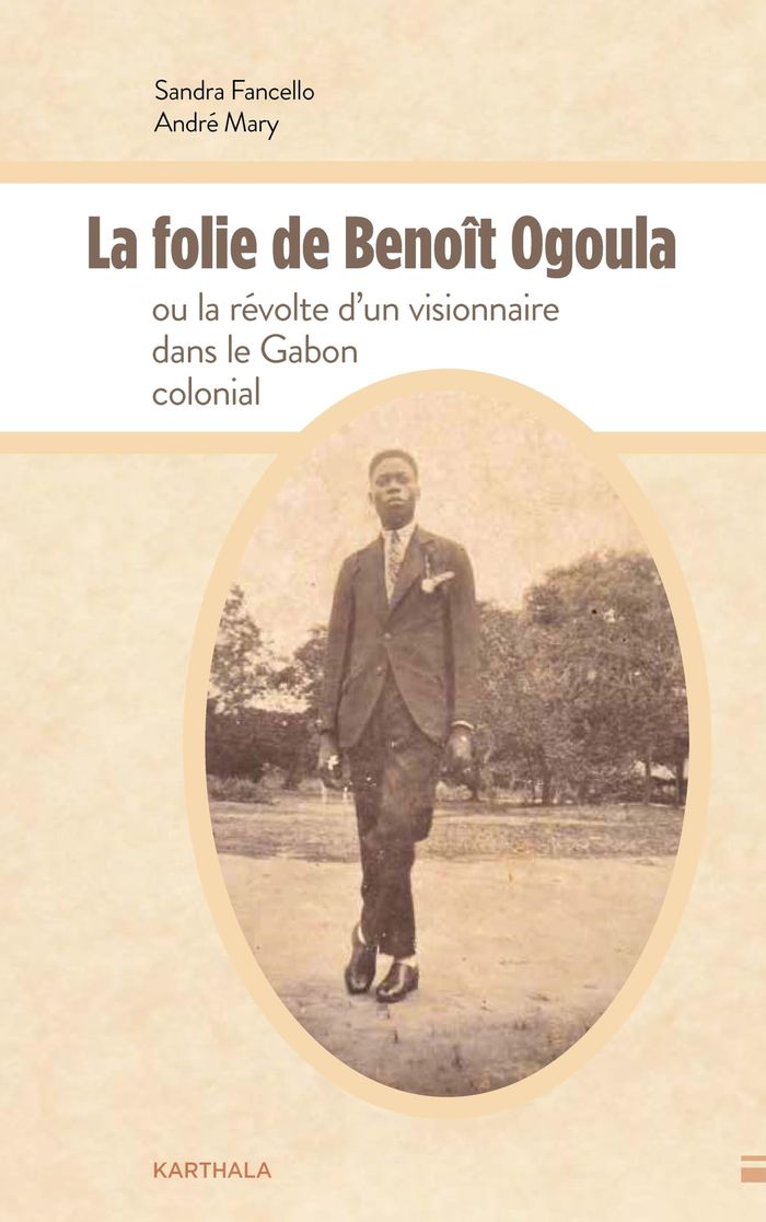 Couverture du livre « LA FOLIE DE BENOIT OGOULA OU LA REVOLTE D'UN VISIONNAIRE DANS LE GABON COLONIAL » de Mary/fancello, librairie Les Contes Infusés à Corte