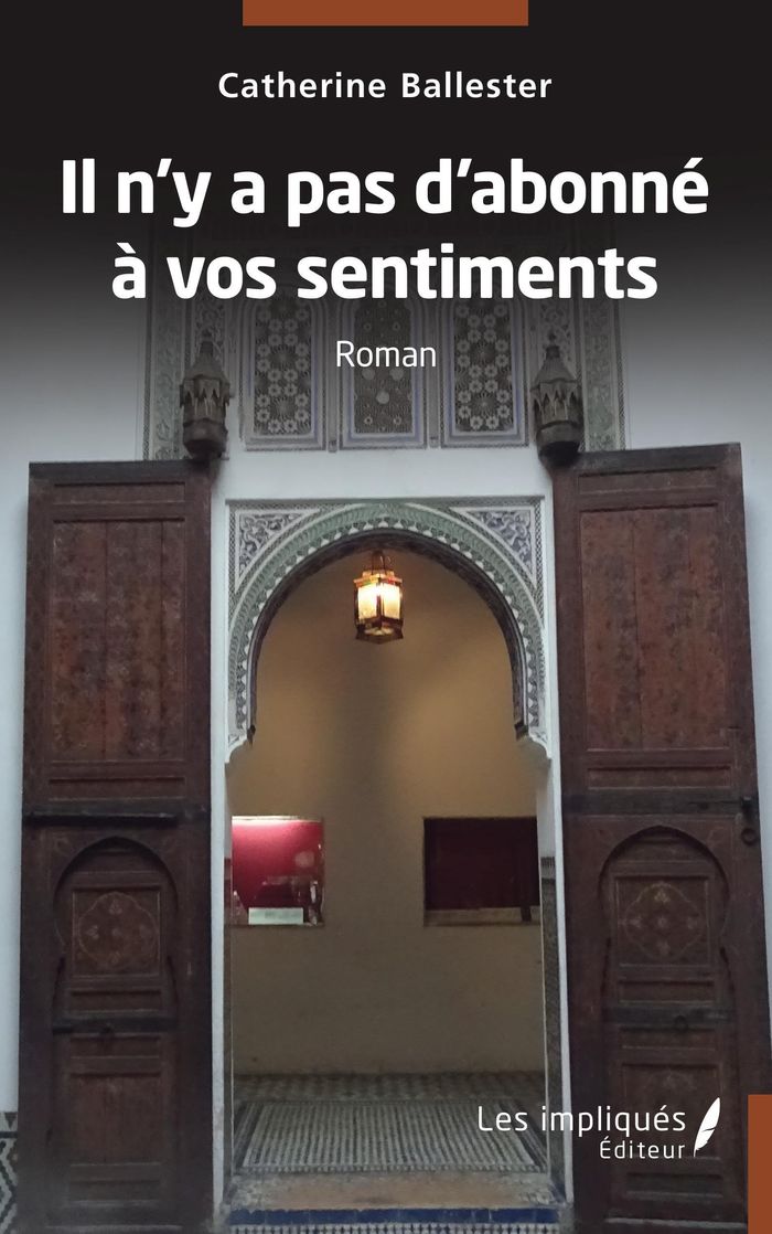 Couverture du livre « IL N'Y A PAS D'ABONNE A VOS SENTIMENTS - ROMAN » de Catherine Ballester, librairie Les Contes Infusés à Corte