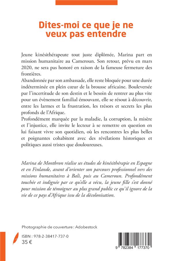 Quatrième de couverture de « DITES-MOI CE  QUE JE NE VEUX PAS ENTENDRE - LA REALITE DU TERRAIN VECUE PAR UNE JEUNE FRANCAISE AU C »