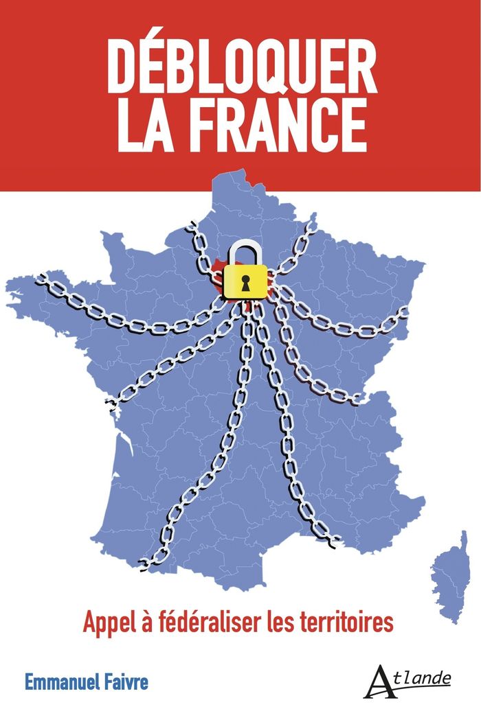 Couverture du livre « Débloquer la France : appel à fédéraliser les territoires » de Emmanuel Faivre, librairie Les Contes Infusés à Corte