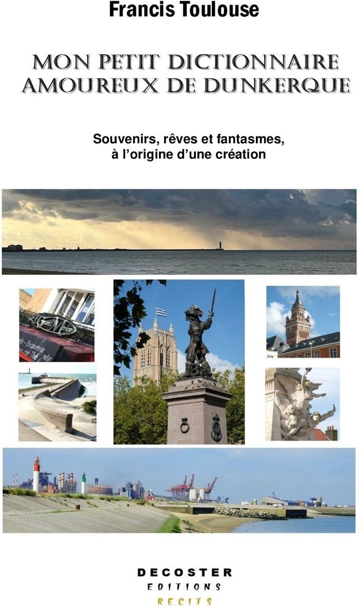 Couverture du livre « Mon petit dictionnaire amoureux de Dunkerque : souvenirs, rêves et fantasmes, à l'origine d'une création » de Francis Toulouse, librairie Les Contes Infusés à Corte