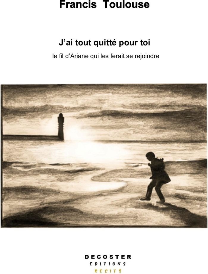 Couverture du livre « J'ai tout quitté pour toi : le fil d'Ariane qui les ferait se rejoindre » de Francis Toulouse, librairie Les Contes Infusés à Corte