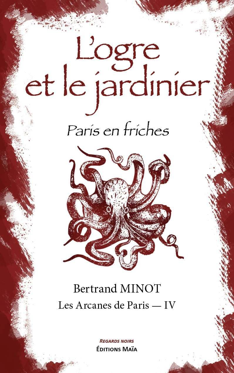 Couverture du livre « LES ARCANES DE PARIS - IV - L'OGRE ET LE JARDINIER - PARIS EN FRICHES » de Bertrand Minot, librairie Les Contes Infusés à Corte