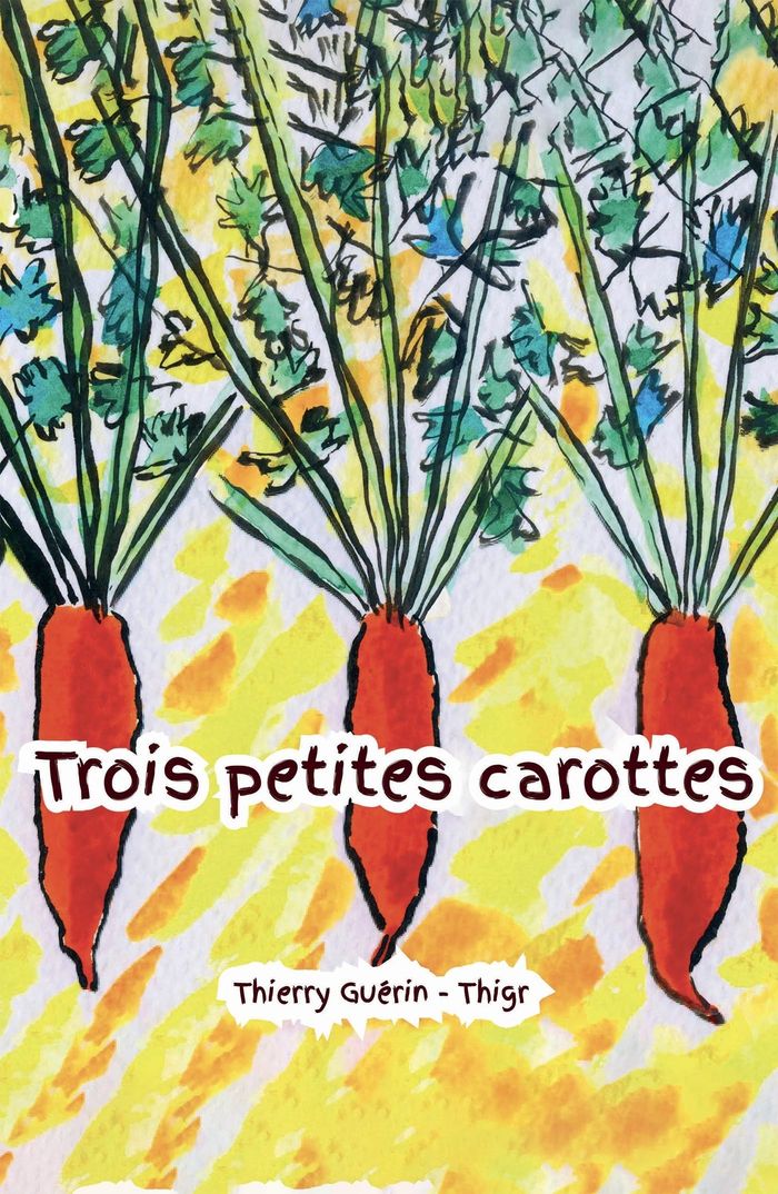 Couverture du livre « TROIS PETITES CAROTTES » de Thierry Guerin, librairie Les Contes Infusés à Corte