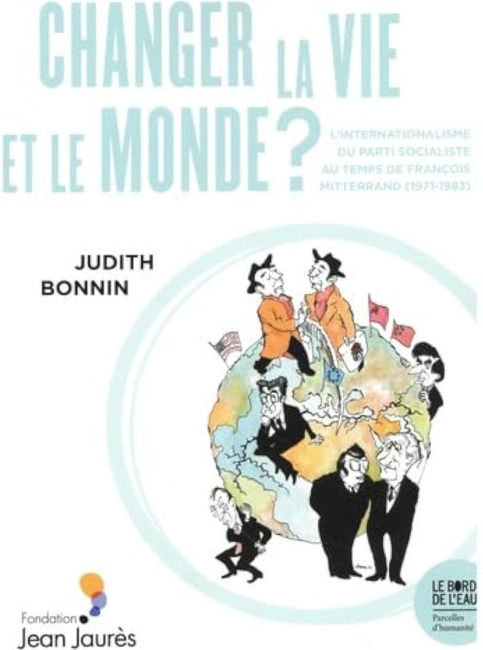 Couverture du livre « Changer la vie et le monde ? : l'internationalisme du Parti socialiste au temps de François Mitterrand (1971-1983) » de Judith Bonnin, librairie Les Contes Infusés à Corte