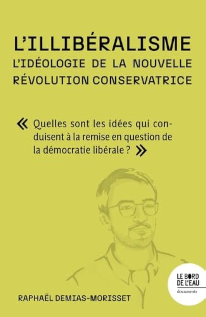 Couverture du livre « L'illibéralisme : l'idéologie de la nouvelle révolution conservatrice » de Raphaël Morisset, librairie Les Contes Infusés à Corte
