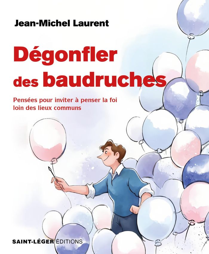Couverture du livre « Dégonfler des baudruches : pensées pour inviter à penser la foi loin des lieux communs » de Jean-Michel Laurent, librairie Les Contes Infusés à Corte
