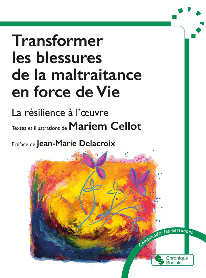 Couverture du livre « Transformer les blessures de la maltraitance en force de vie : la résilience à l'oeuvre » de Mariem Cellot, librairie Les Contes Infusés à Corte