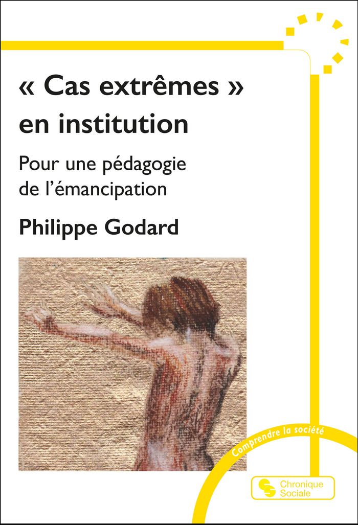 Couverture du livre « Cas extrêmes en institution : pour une pédagogie de l'émancipation » de Philippe Godard, librairie Les Contes Infusés à Corte
