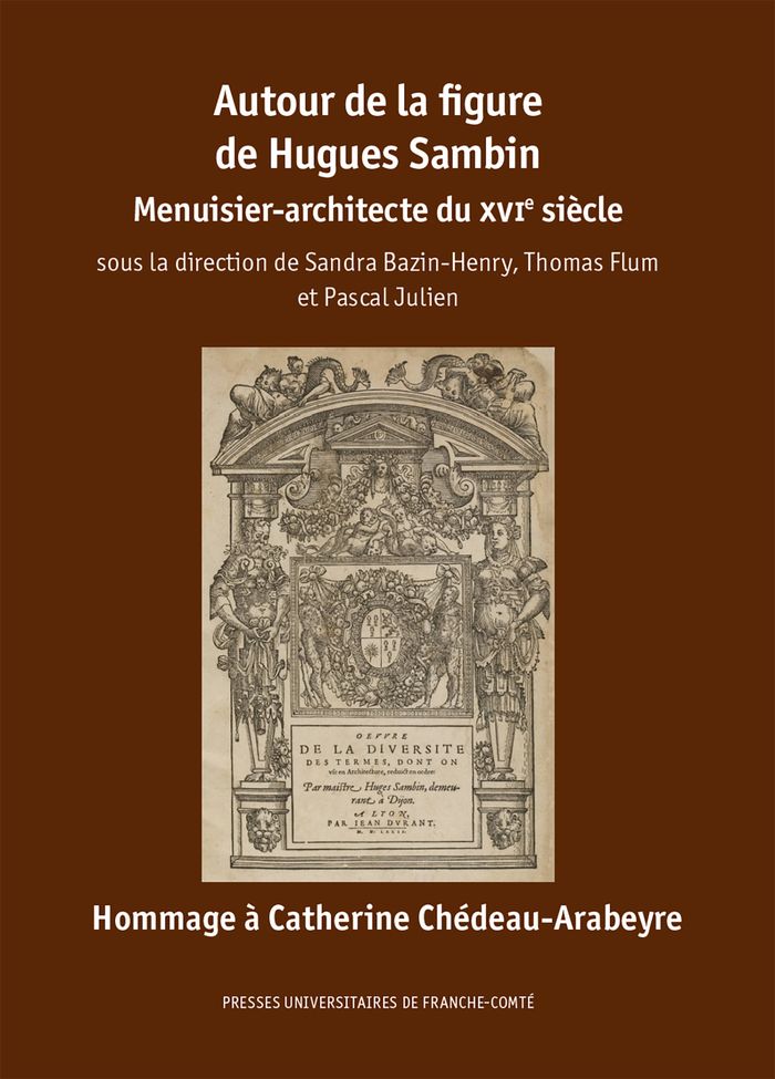 Couverture du livre « Autour de la figure de Hugues Sambin : menuisier-architecte du XVIe siècle, hommage à Catherine Chédeau-Arabeyre » de Collectif, librairie Les Contes Infusés à Corte