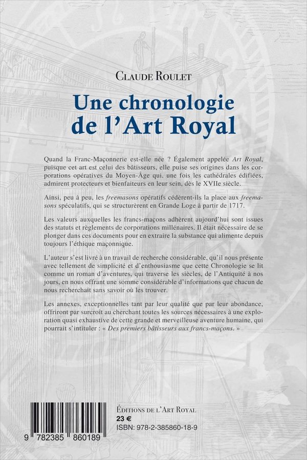 Quatrième de couverture de « UNE CHRONOLOGIE DE L'ART ROYAL - DES PREMIERS BATISSEURS AUX FRANCS-MACONS CONTEMPORAINS »