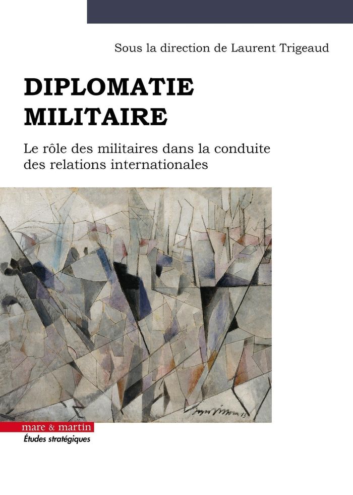 Couverture du livre « Diplomatie militaire : le rôle des militaires dans la conduite des relations internationales » de Laurent Trigeaud, librairie Les Contes Infusés à Corte