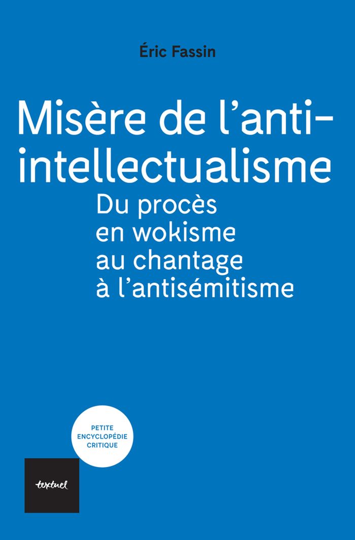 Couverture du livre « Misère de l'anti-intellectualisme : du procès en wokisme au chantage à l'antisémitisme » de Éric Fassin, librairie Les Contes Infusés à Corte