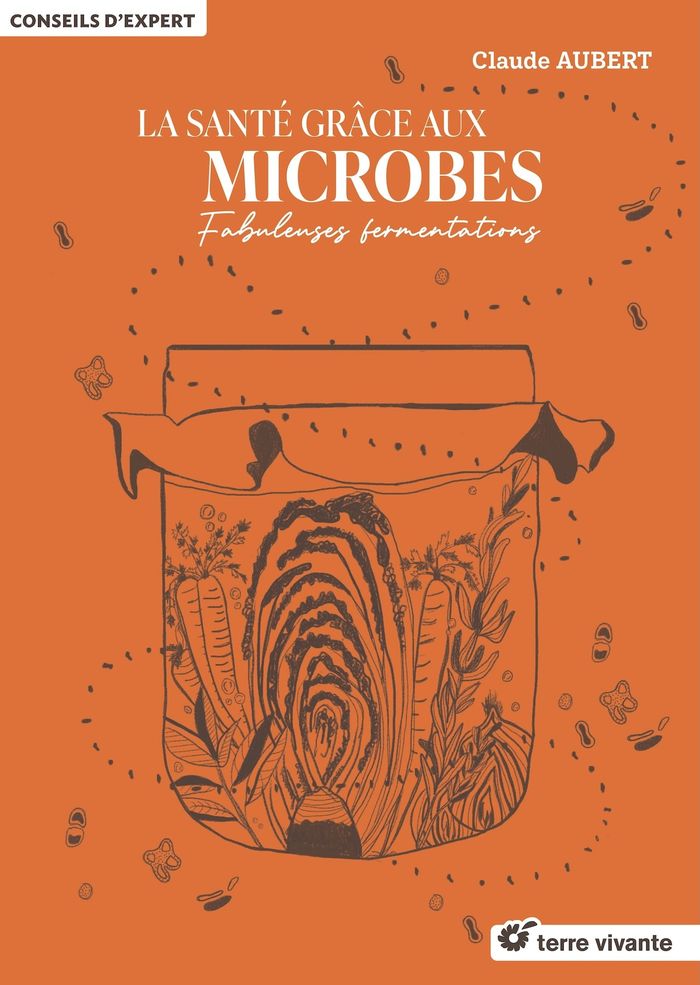 Couverture du livre « La santé grâce aux microbes : Fabuleuses fermentations » de Claude Aubert, librairie Les Contes Infusés à Corte