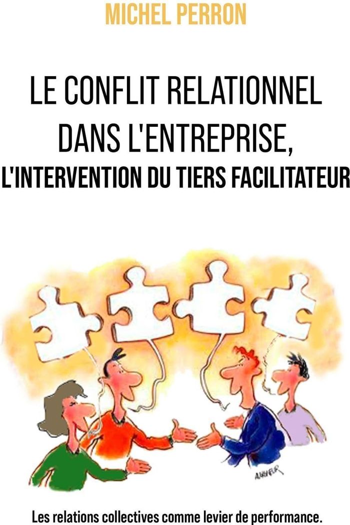 Couverture du livre « LE CONFLIT RELATIONNEL DANS L'ENTREPRISE - L'INTERVENTION DU TIERS FACILITATEUR » de Michel Perron, librairie Les Contes Infusés à Corte