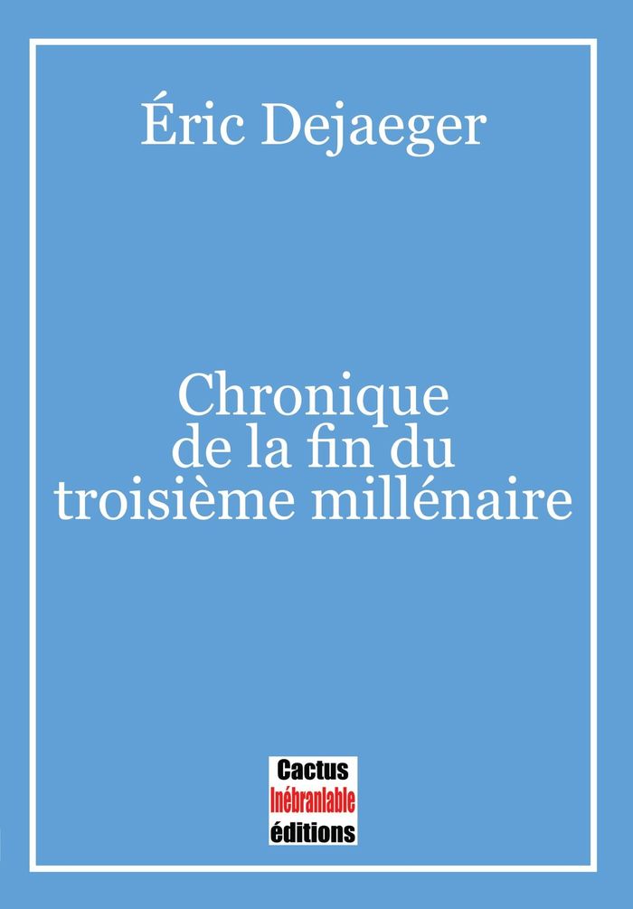 Couverture du livre « CHRONIQUE DE LA FIN DU TROISIEME MILLENAIRE » de Eric Dejaeger, librairie Les Contes Infusés à Corte