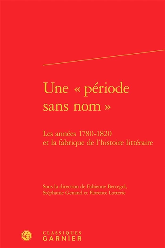 Couverture du livre « UNE  PERIODE SANS NOM  - LES ANNEES 1780-1820 ET LA FABRIQUE DE L'HISTOIRE LITTERAIRE » de Collectif, librairie Les Contes Infusés à Corte