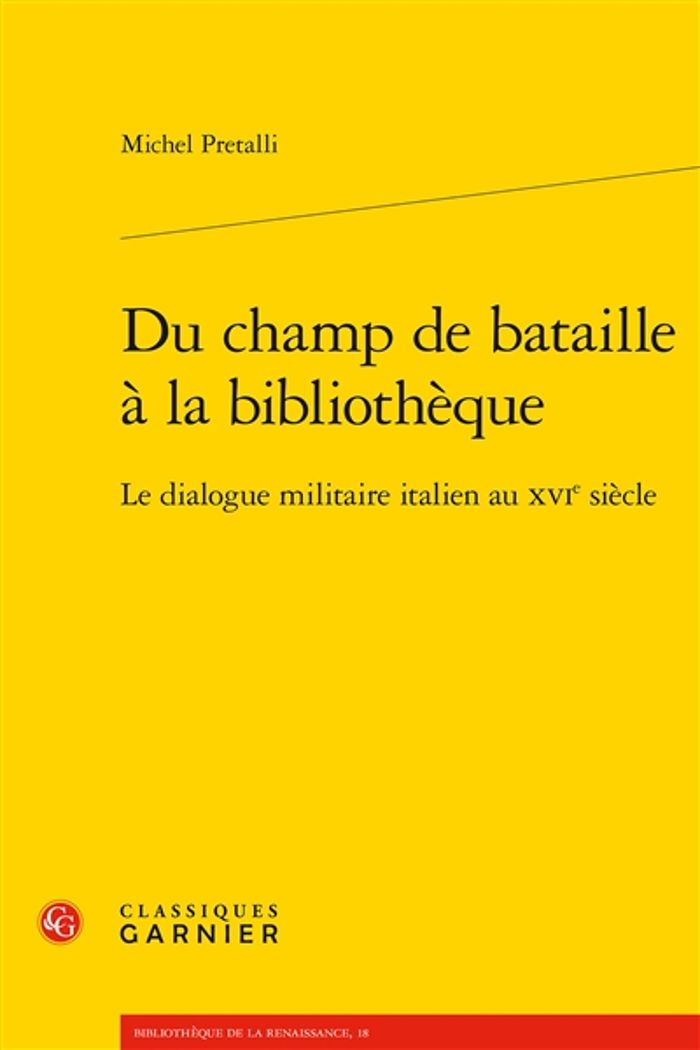 Couverture du livre « DU CHAMP DE BATAILLE A LA BIBLIOTHEQUE - LE DIALOGUE MILITAIRE ITALIEN AU XVIE SIECLE » de Michel Pretalli, librairie Les Contes Infusés à Corte