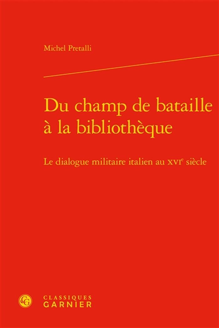 Couverture du livre « DU CHAMP DE BATAILLE A LA BIBLIOTHEQUE - LE DIALOGUE MILITAIRE ITALIEN AU XVIE SIECLE » de Michel Pretalli, librairie Les Contes Infusés à Corte