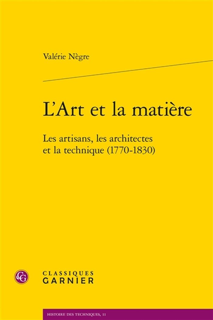 Couverture du livre « L'ART ET LA MATIERE - LES ARTISANS, LES ARCHITECTES ET LA TECHNIQUE (1770-1830) » de Valerie Negre, librairie Les Contes Infusés à Corte