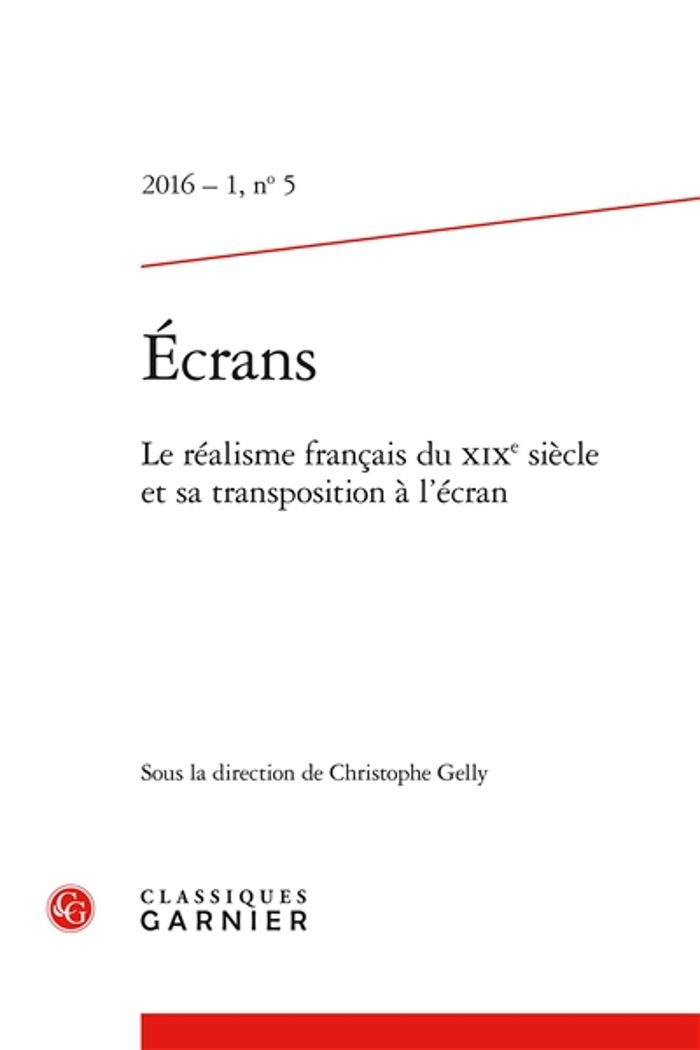 Couverture du livre « ECRANS - 2016 - 1, N  5 - LE REALISME FRANCAIS DU XIXE SIECLE ET SA TRANSPOSITION A L'ECRAN » de Christophe Gelly, librairie Les Contes Infusés à Corte