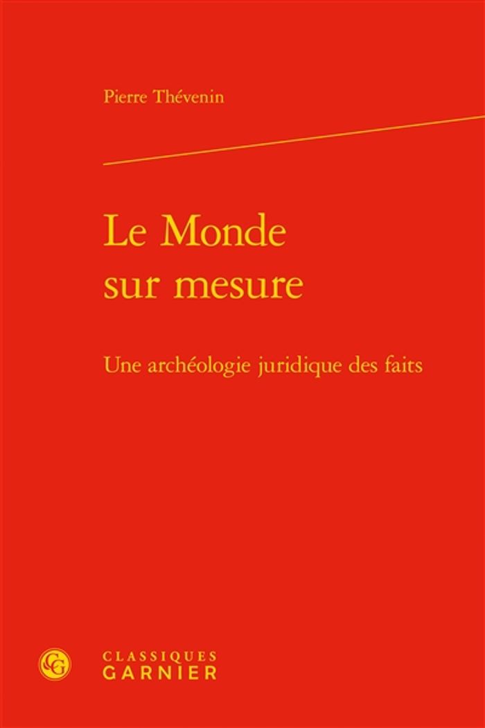 Couverture du livre « LE MONDE SUR MESURE - UNE ARCHEOLOGIE JURIDIQUE DES FAITS » de Pierre Thevenin, librairie Les Contes Infusés à Corte