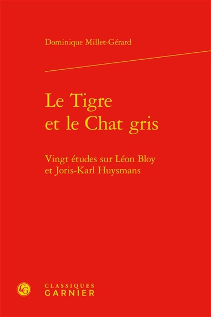 Couverture du livre « LE TIGRE ET LE CHAT GRIS - VINGT ETUDES SUR LEON BLOY ET JORIS-KARL HUYSMANS » de D. Millet-Gerard, librairie Les Contes Infusés à Corte