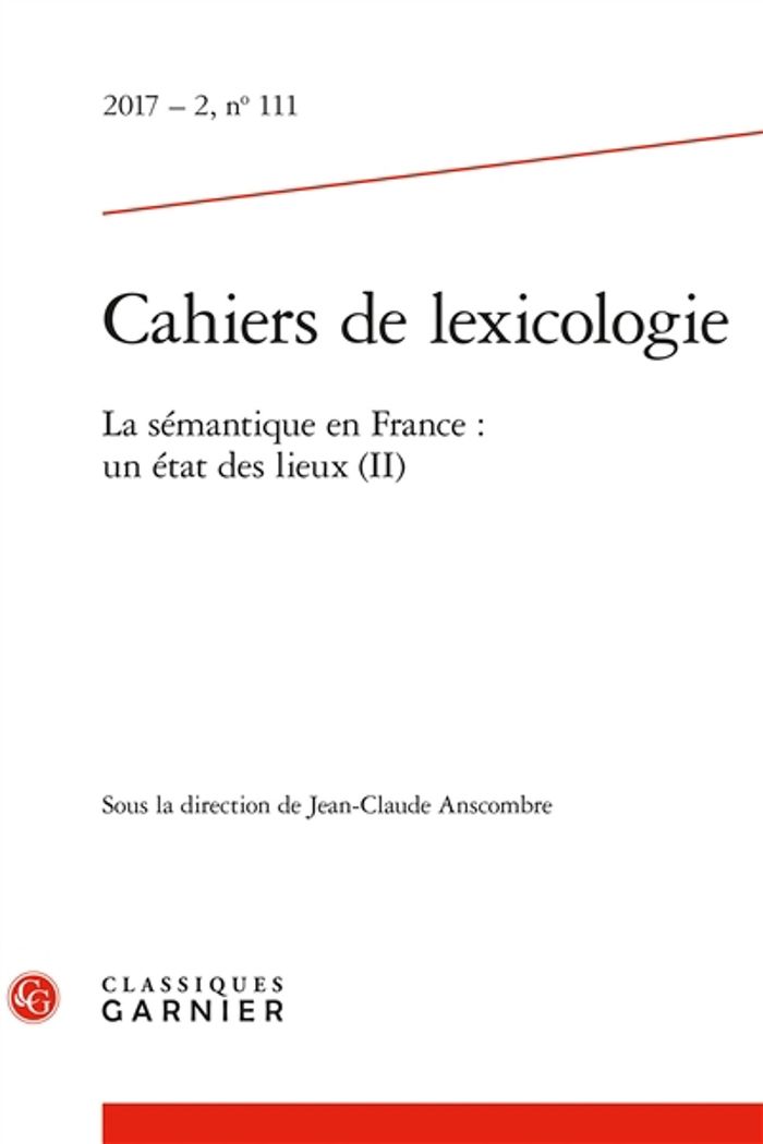 Couverture du livre « CAHIERS DE LEXICOLOGIE - 2017 - 2, N  111 - LA SEMANTIQUE EN FRANCE : UN ETAT DES LIEUX (II) » de J-C. Anscombre, librairie Les Contes Infusés à Corte