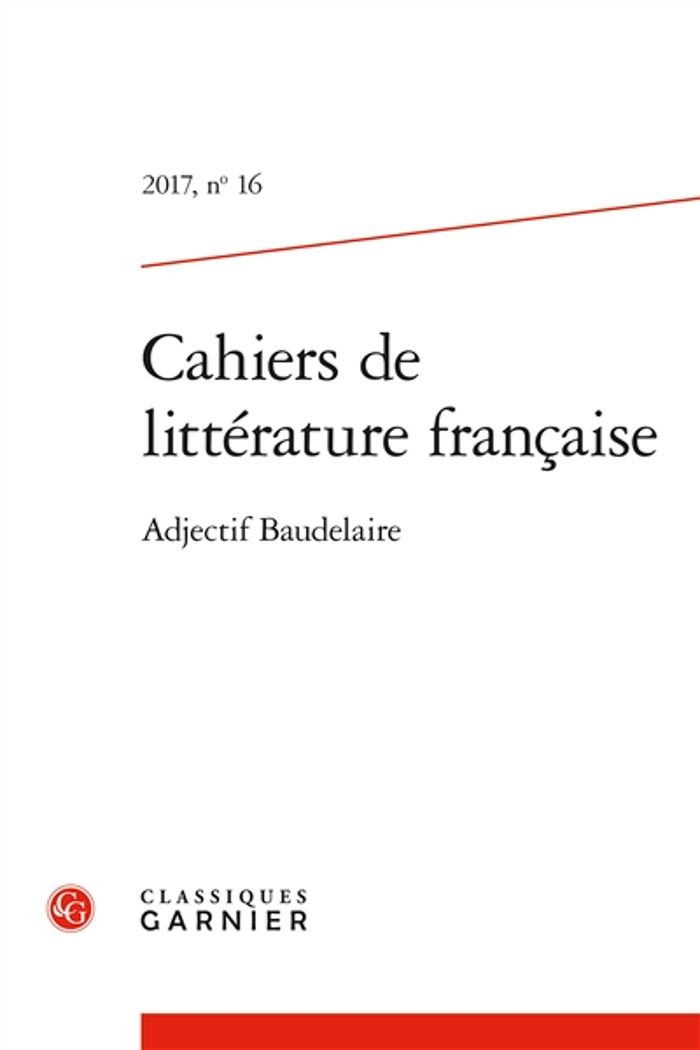 Couverture du livre « CAHIERS DE LITTERATURE FRANCAISE - 2017, N 16 - ADJECTIF BAUDELAIRE » de Andre Guyaux, librairie Les Contes Infusés à Corte