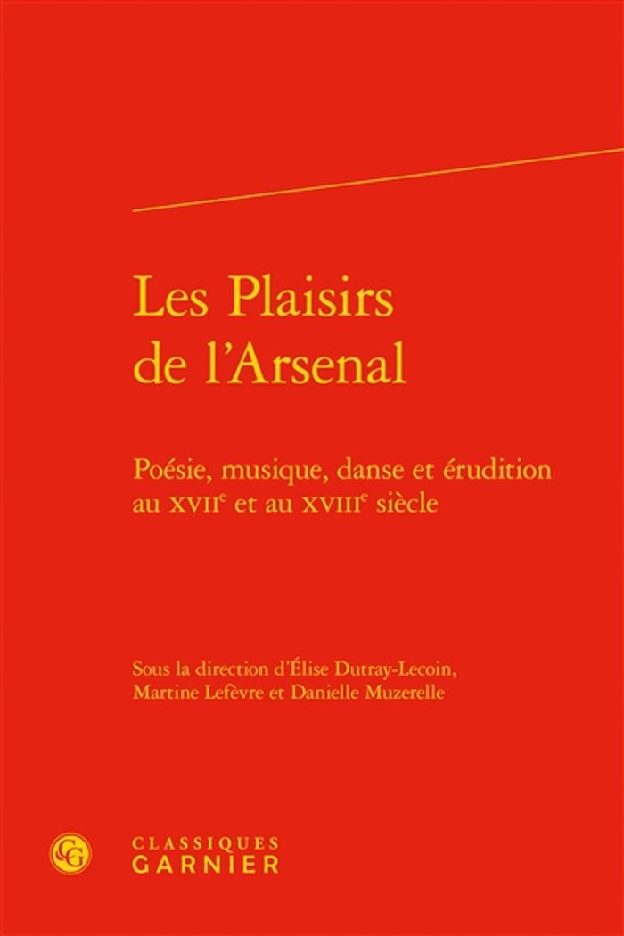 Couverture du livre « LES PLAISIRS DE L'ARSENAL - POESIE, MUSIQUE, DANSE ET ERUDITION AU XVIIE ET AU XVIIIE SIECLE » de Elise Dutray-Lecoin, librairie Les Contes Infusés à Corte