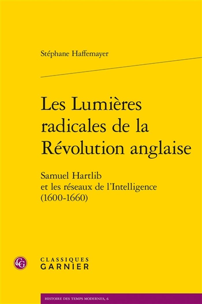 Couverture du livre « LES LUMIERES RADICALES DE LA REVOLUTION ANGLAISE - SAMUEL HARTLIB ET LES RESEAUX DE L'INTELLIGENCE ( » de Haffemayer, librairie Les Contes Infusés à Corte