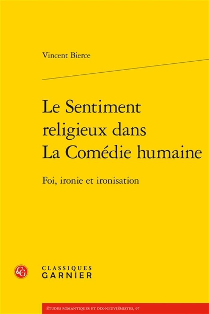 Couverture du livre « LE SENTIMENT RELIGIEUX DANS LA COMEDIE HUMAINE - FOI, IRONIE ET IRONISATION » de Vincent Bierce, librairie Les Contes Infusés à Corte