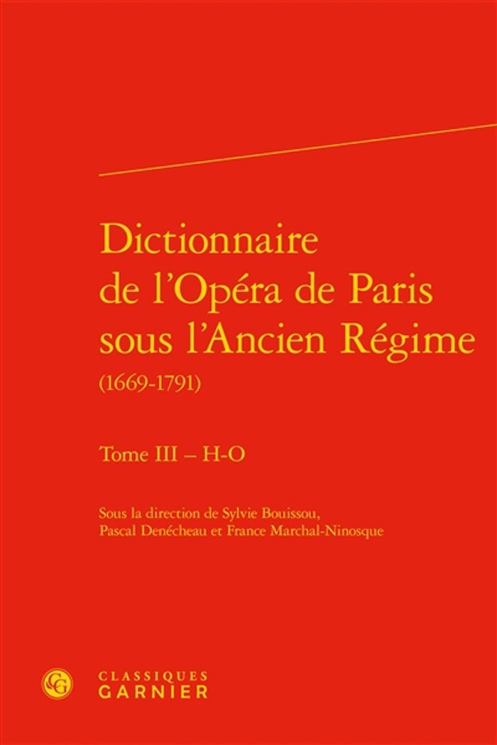Couverture du livre « DICTIONNAIRE DE L'OPERA DE PARIS SOUS L'ANCIEN REGIME - TOME III - H-O » de Collectif, librairie Les Contes Infusés à Corte