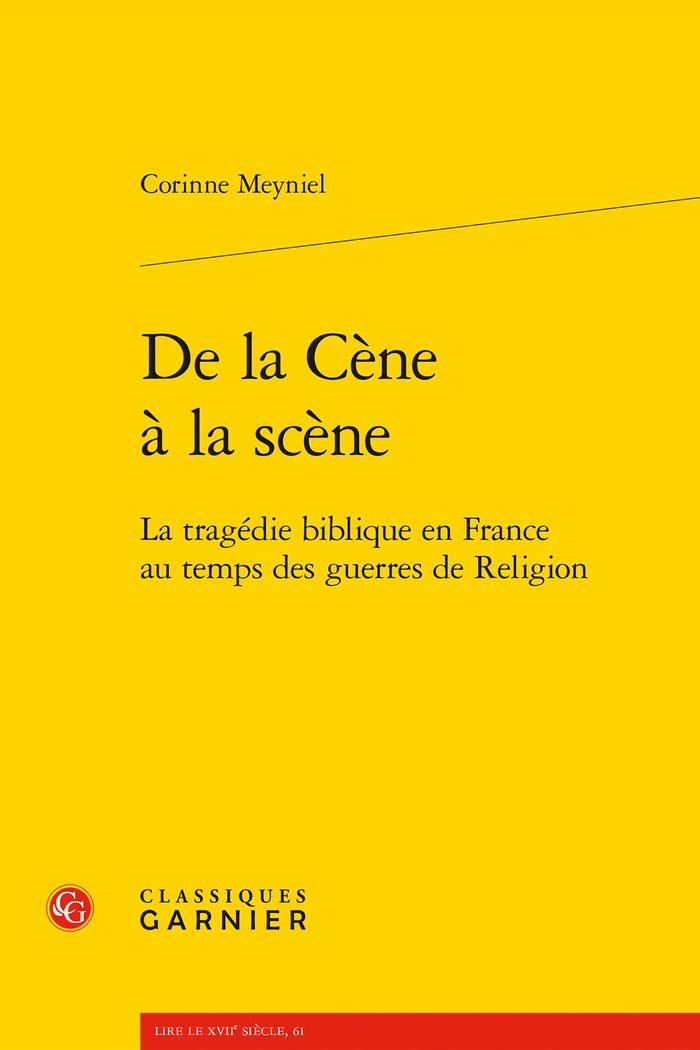 Couverture du livre « DE LA CENE A LA SCENE - LA TRAGEDIE BIBLIQUE EN FRANCE AU TEMPS DES GUERRES DE RELIGION » de Corinne Meyniel, librairie Les Contes Infusés à Corte