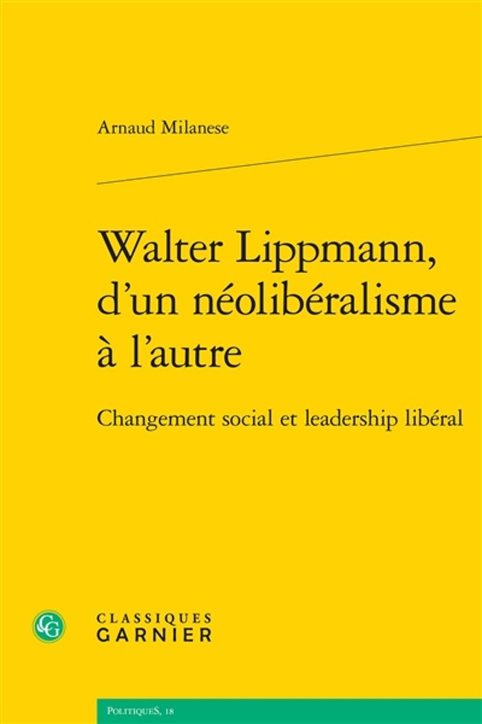 Couverture du livre « WALTER LIPPMANN, D'UN NEOLIBERALISME A L'AUTRE - CHANGEMENT SOCIAL ET LEADERSHIP LIBERAL » de Arnaud Milanese, librairie Les Contes Infusés à Corte
