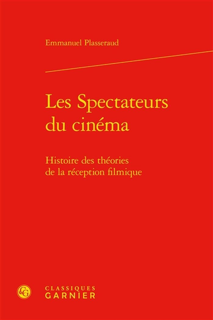 Couverture du livre « LES SPECTATEURS DU CINEMA - HISTOIRE DES THEORIES DE LA RECEPTION FILMIQUE » de Emmanuel Plasseraud, librairie Les Contes Infusés à Corte