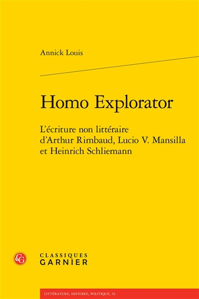 Couverture du livre « HOMO EXPLORATOR - L'ECRITURE NON LITTERAIRE D'ARTHUR RIMBAUD, LUCIO V. MANSILLA ET HEINRICH SCHLIEMA » de Annick Louis, librairie Les Contes Infusés à Corte
