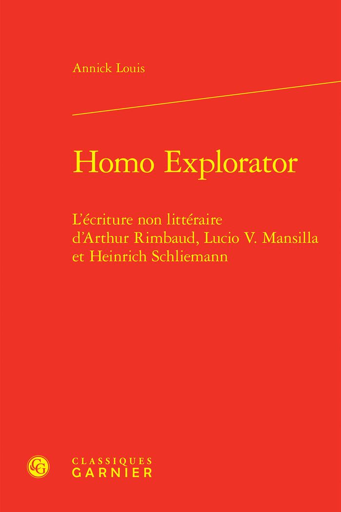 Couverture du livre « HOMO EXPLORATOR - L'ECRITURE NON LITTERAIRE D'ARTHUR RIMBAUD, LUCIO V. MANSILLA ET HEINRICH SCHLIEMA » de Annick Louis, librairie Les Contes Infusés à Corte