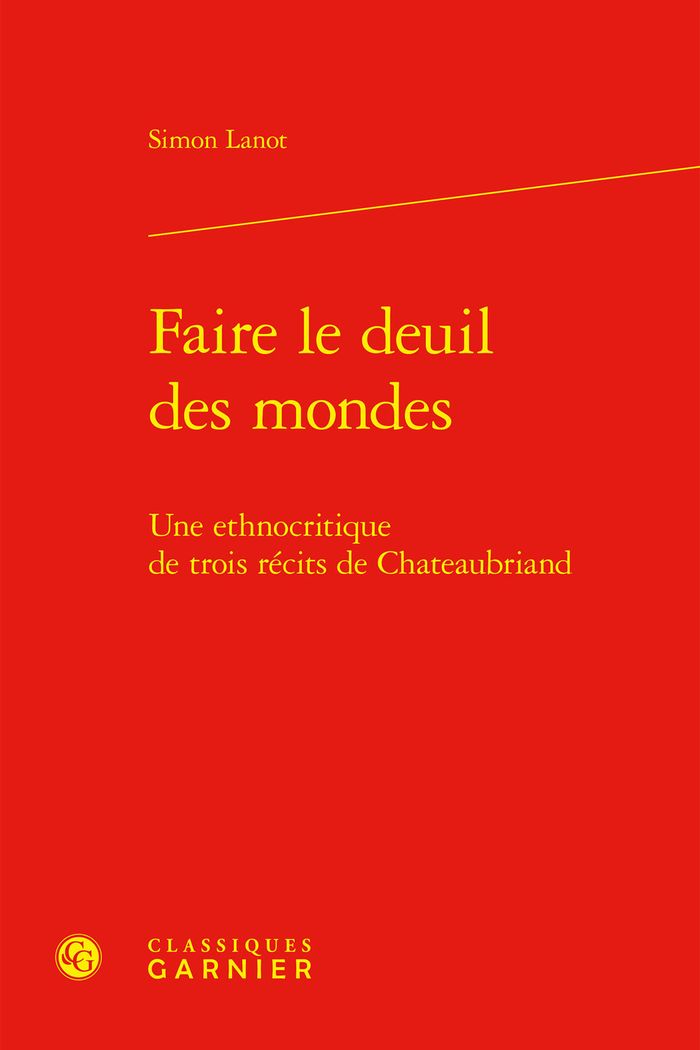 Couverture du livre « FAIRE LE DEUIL DES MONDES - UNE ETHNOCRITIQUE DE TROIS RECITS DE CHATEAUBRIAND » de Simon Lanot, librairie Les Contes Infusés à Corte
