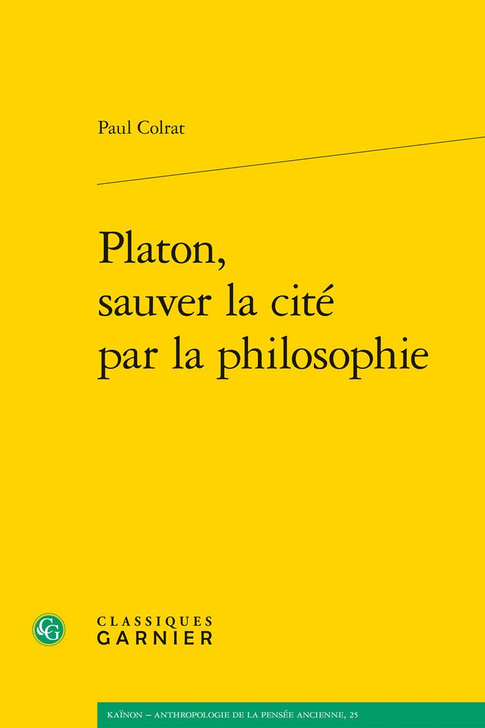 Couverture du livre « PLATON, SAUVER LA CITE PAR LA PHILOSOPHIE » de Paul Colrat, librairie Les Contes Infusés à Corte